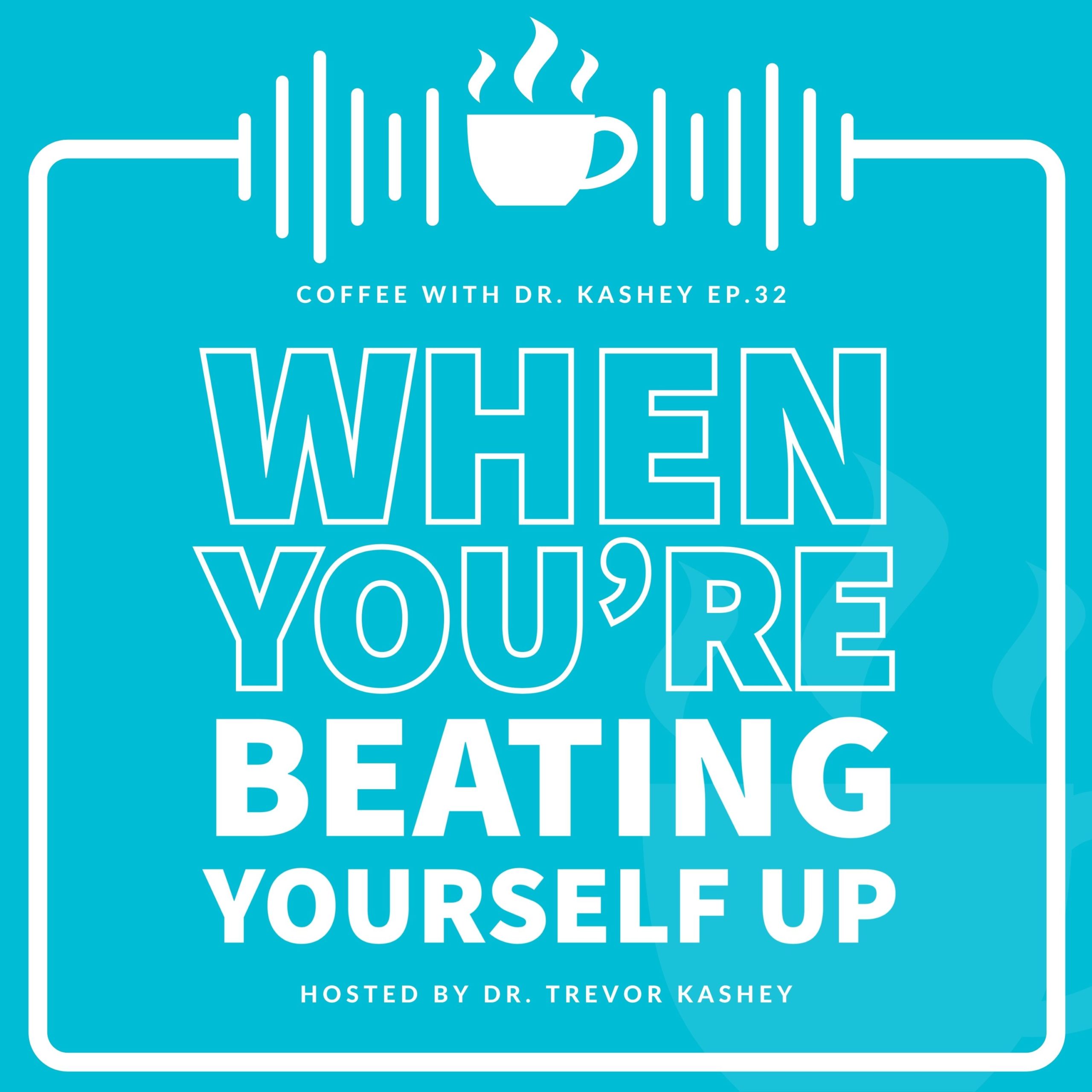 Ep #32: When You're Beating Yourself Up