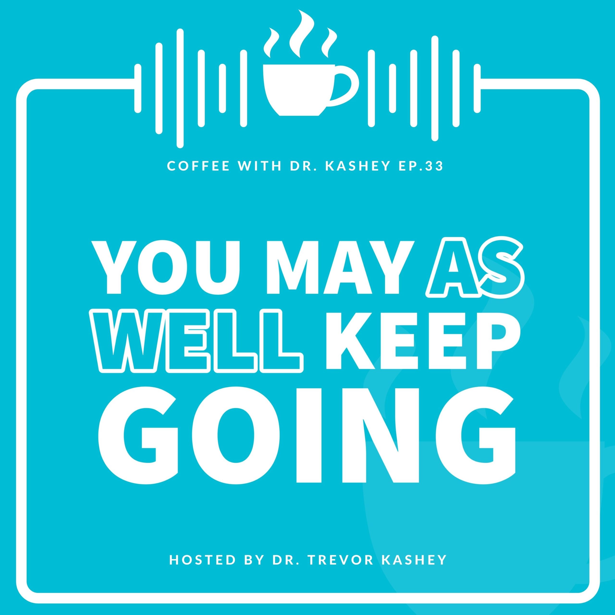 Ep #33: You May As Well Keep Going