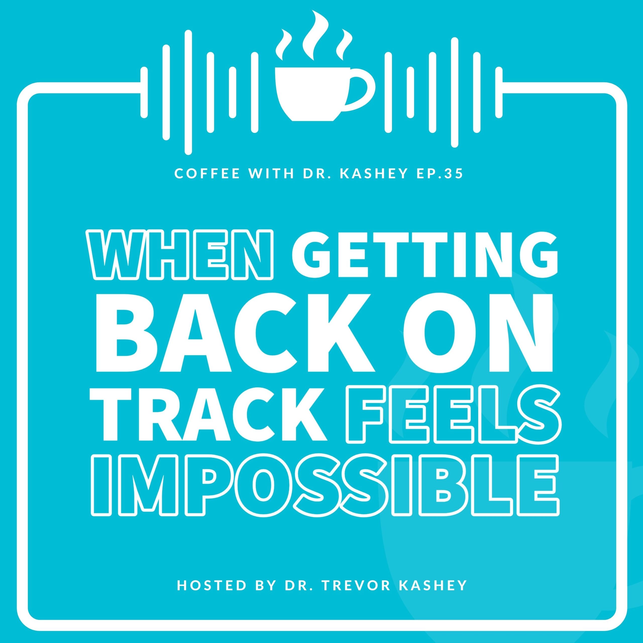 Ep #35: When Getting Back on Track Feels Impossible