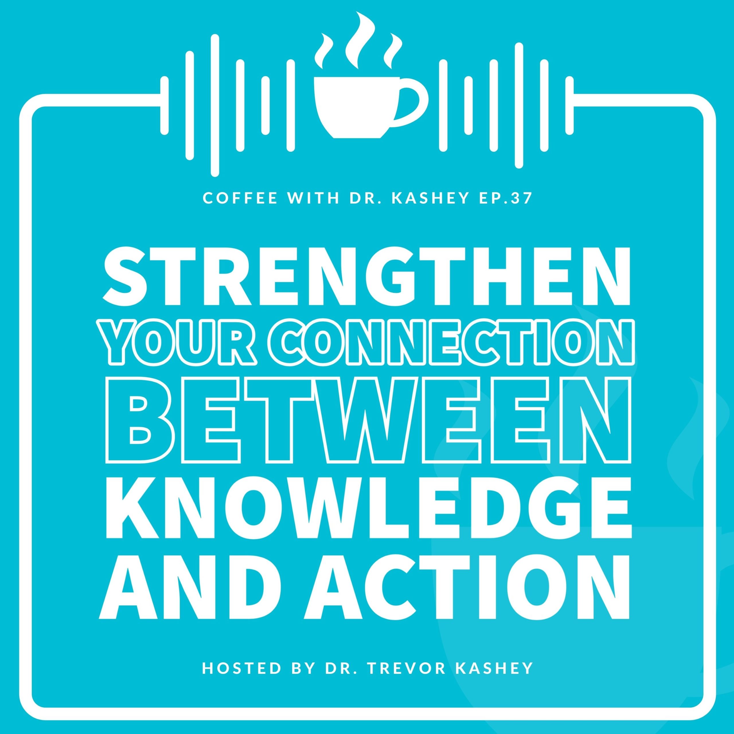 Ep #37: Strengthen Your Connection Between Knowledge and Action