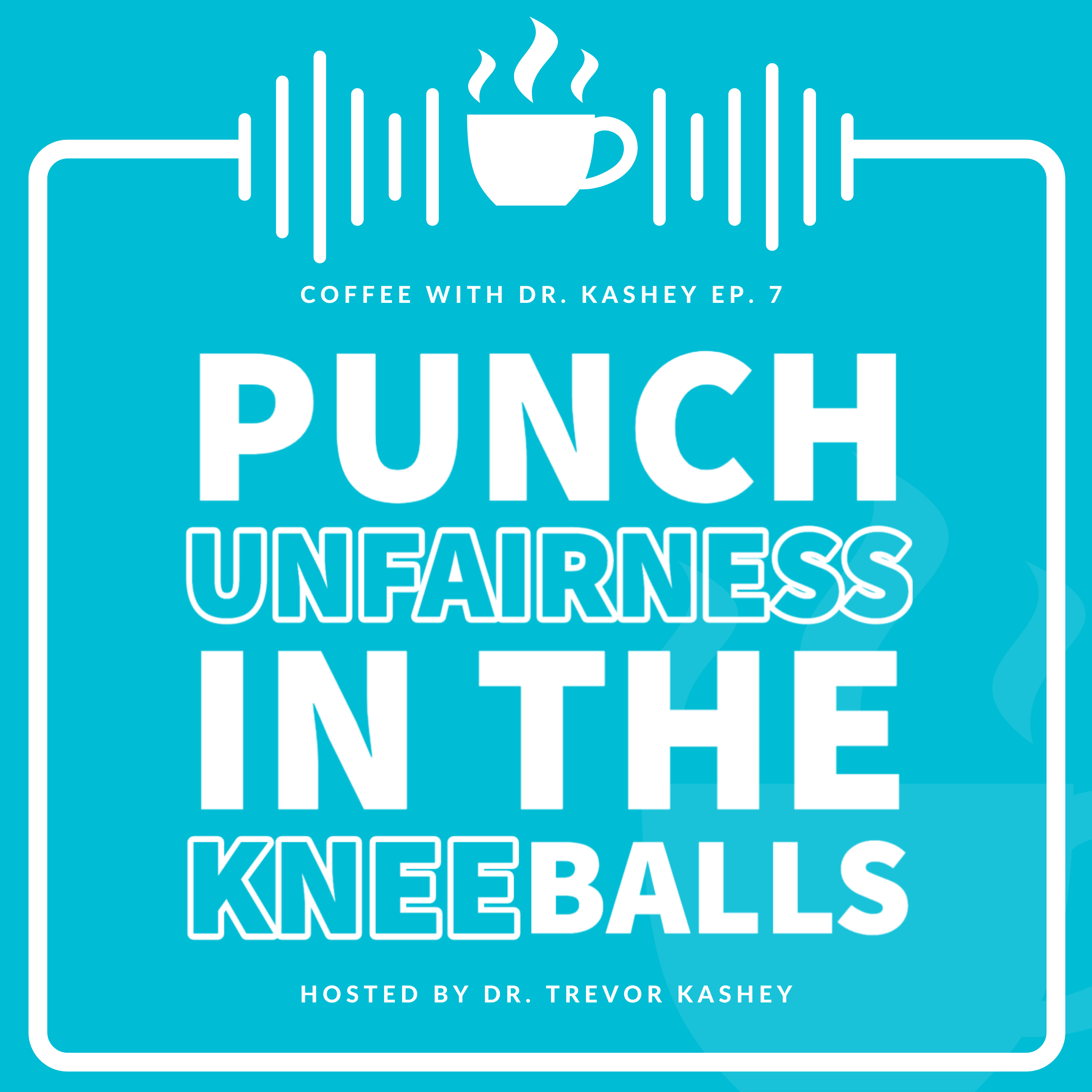 Ep #7: How To Punch Unfairness RIGHT In The Kneeballs