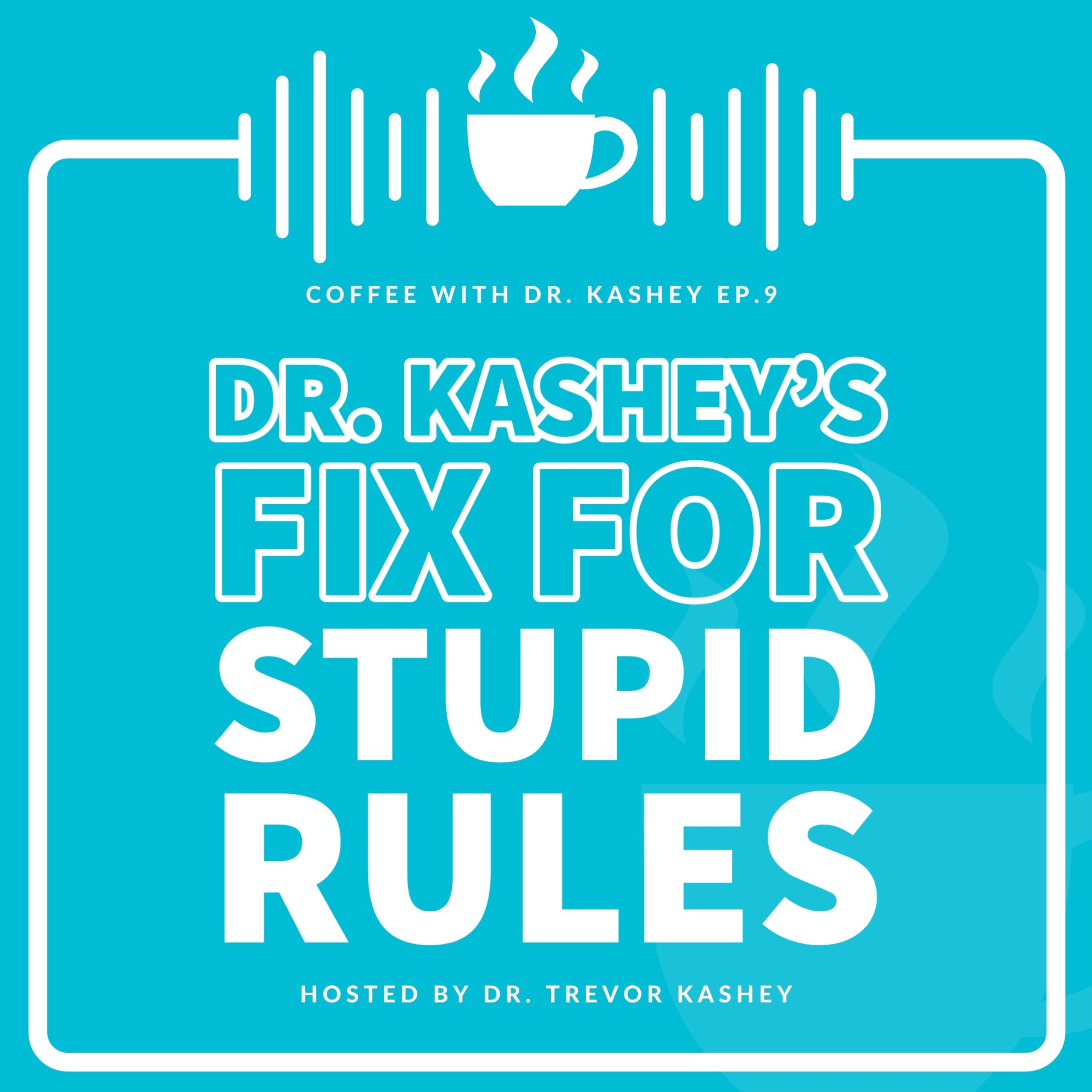 Ep #9: Dr. Kashey's Fix For Stupid Rules