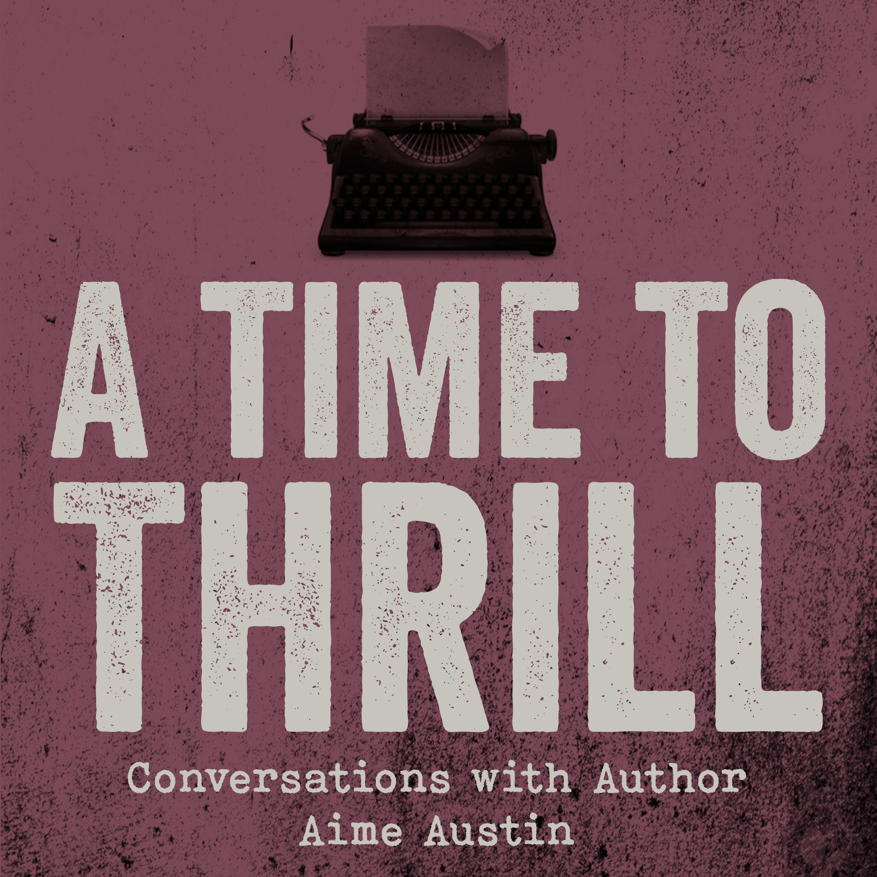 Episode 8: A Time to Thrill – Conversation with Aime Austin – featuring Kilby Blades