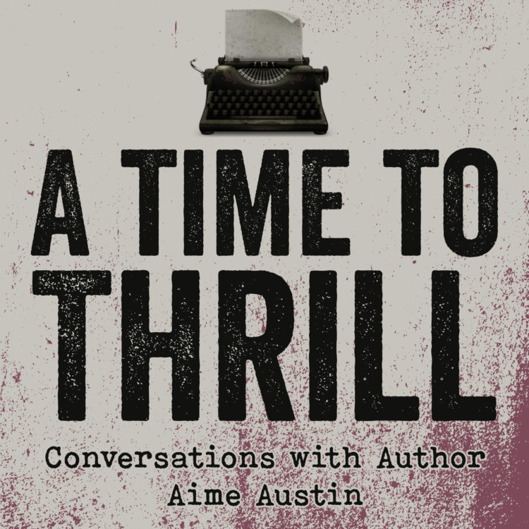 Episode 16: A Time to Thrill – Conversation with Aime Austin – featuring Rachael (R.H.) Herron