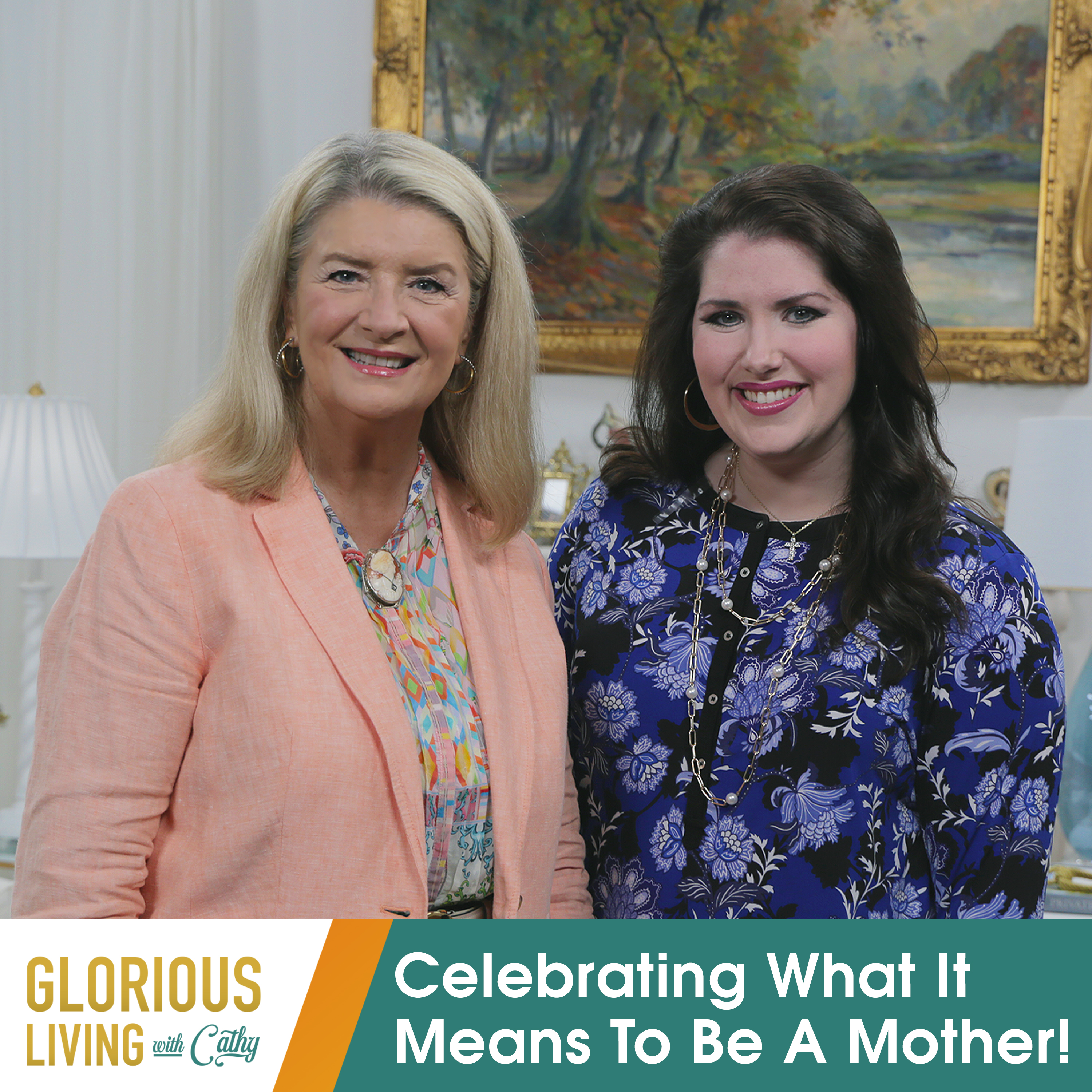 Glorious Living with Cathy: Celebrating What It Means To Be A Mother!