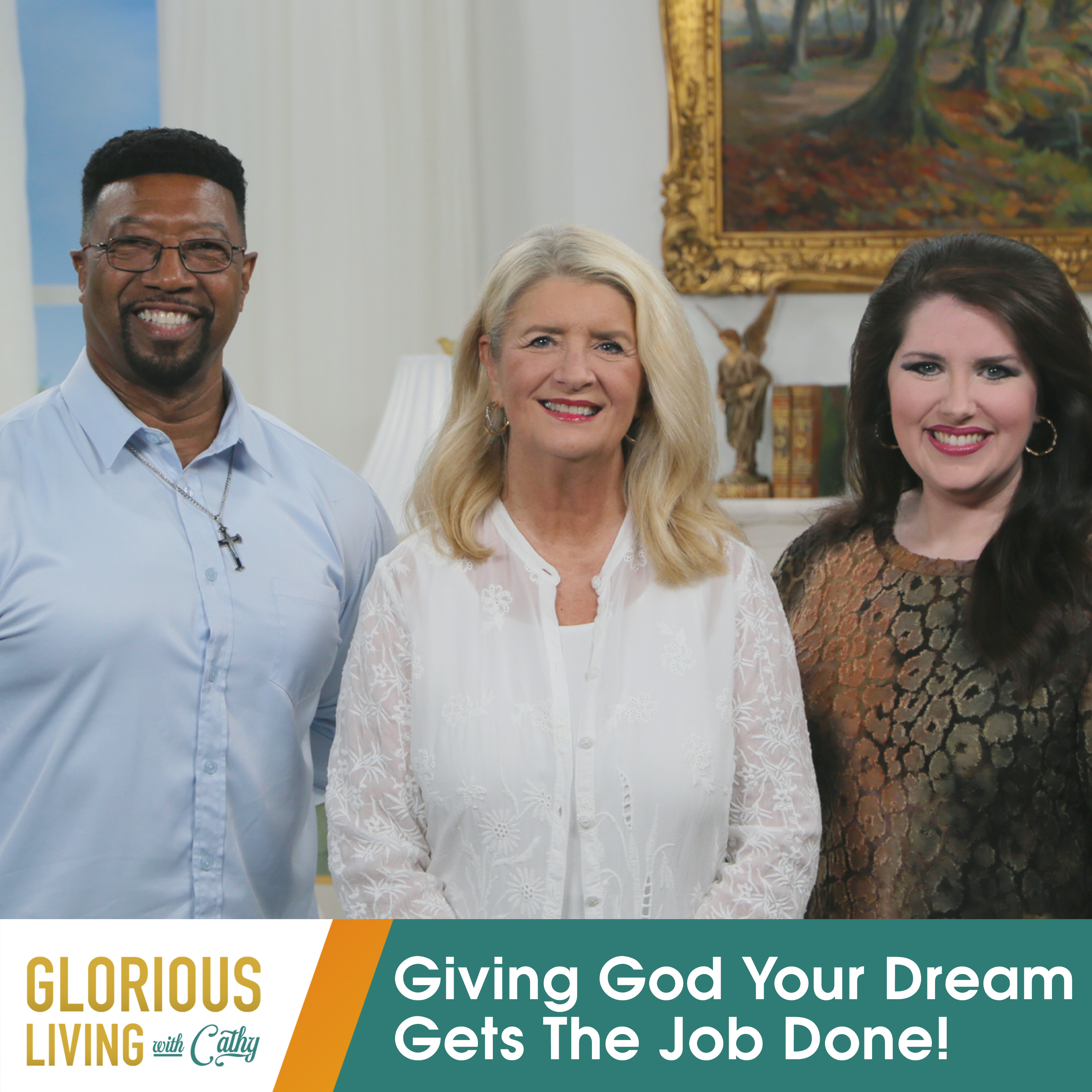 Glorious Living with Cathy: Giving God Your Dream Gets The Job Done!