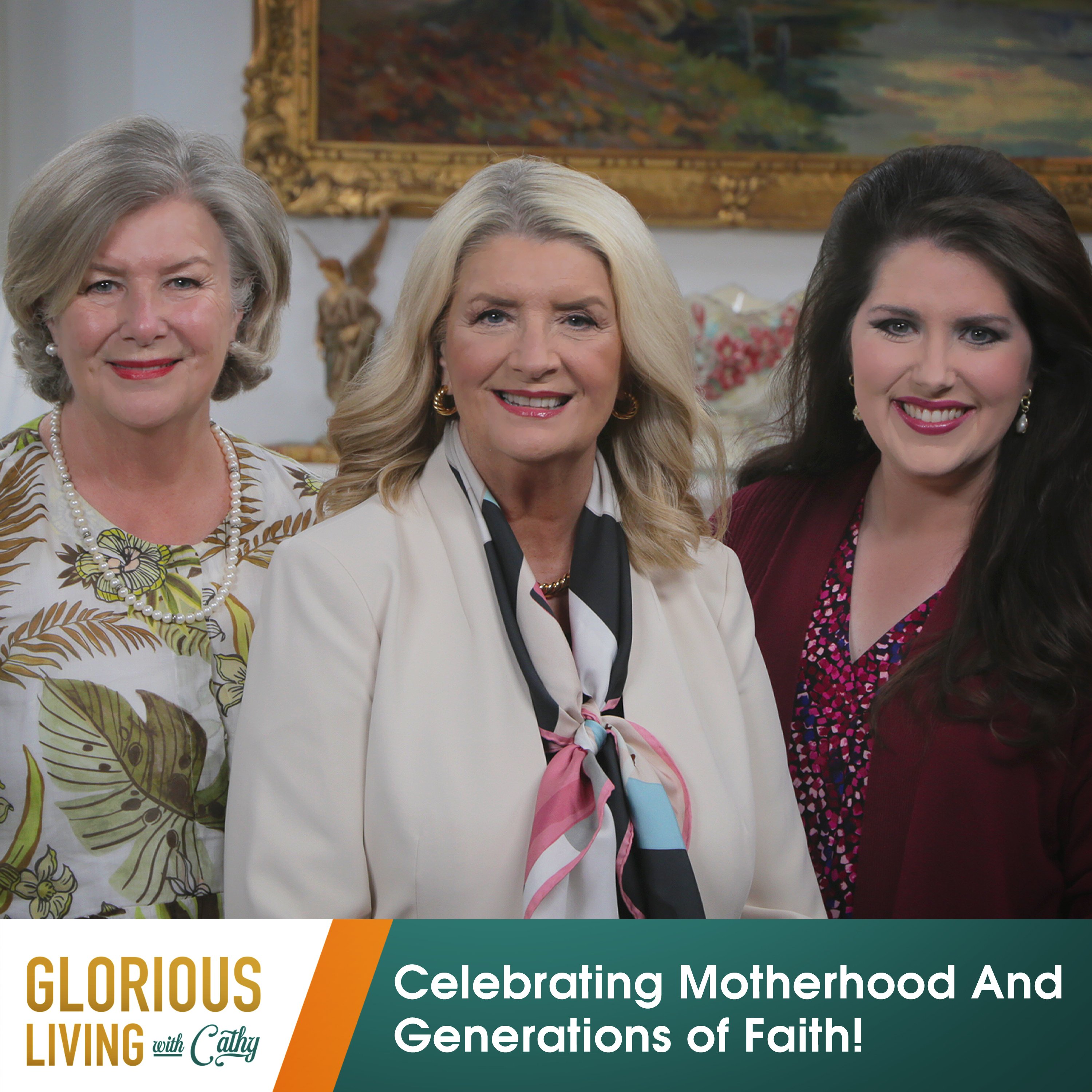 Glorious Living with Cathy: Celebrating Motherhood And Generations of Faith!