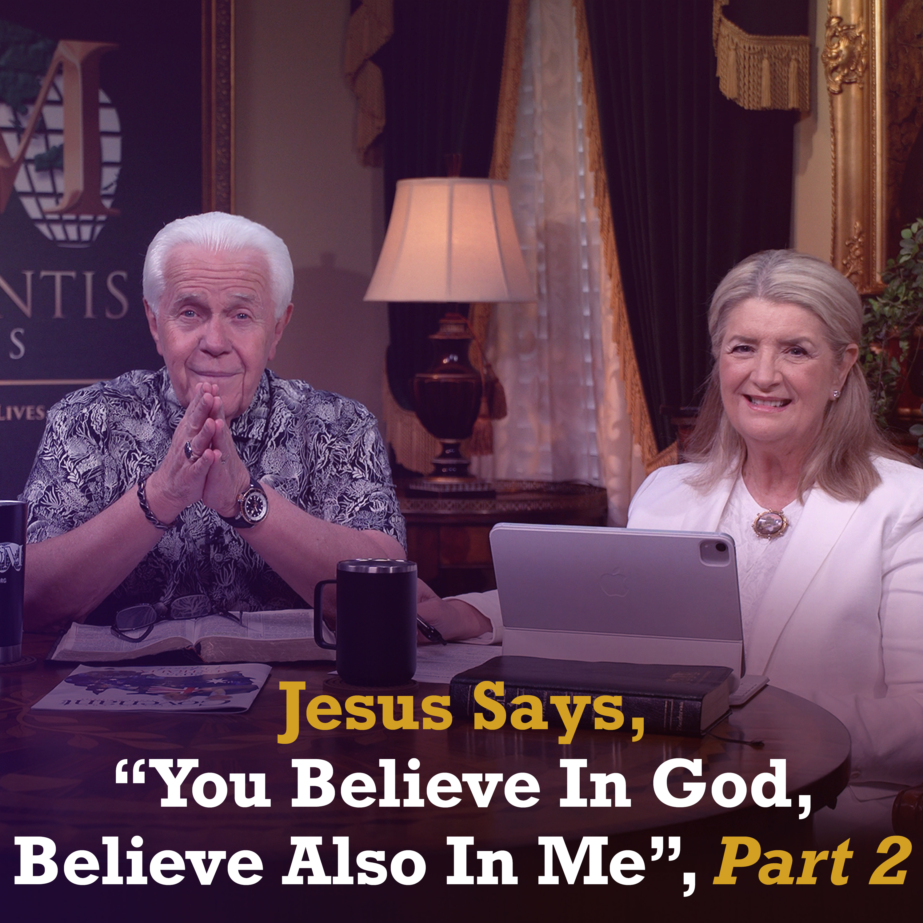 Jesus Says, “You Believe In God, Believe Also In Me”, Part 2