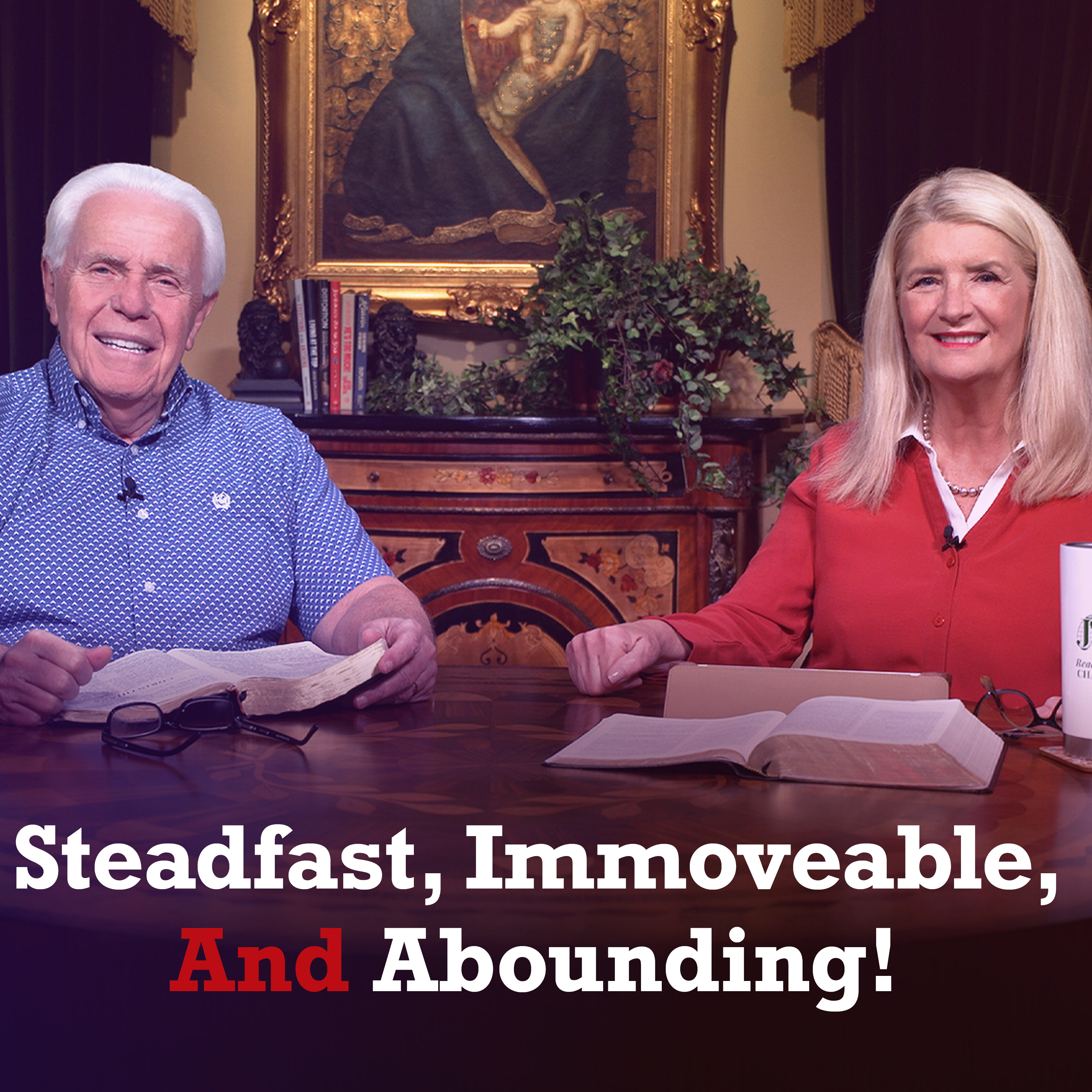 Steadfast, Immoveable, And Abounding!
