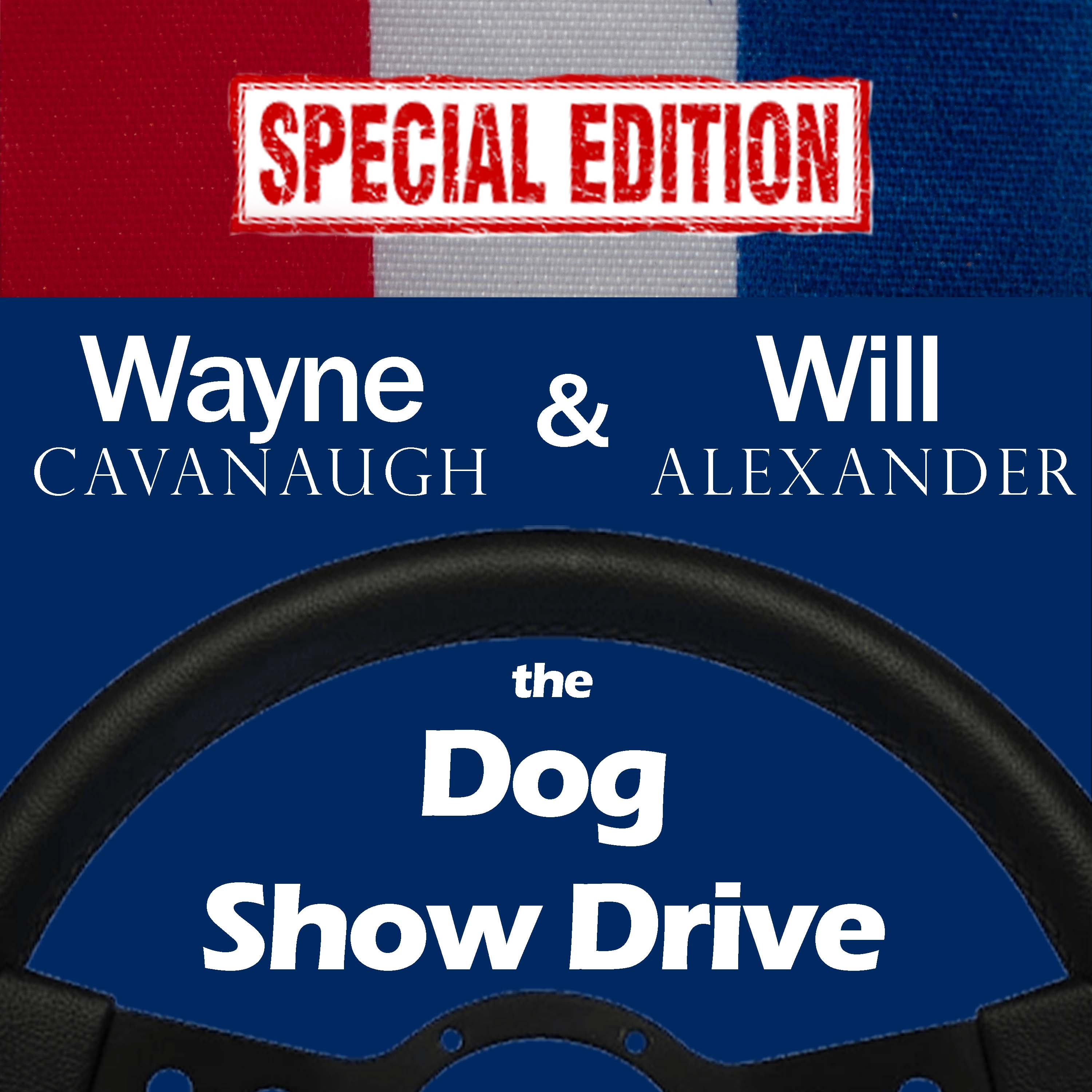 The Dog Show Drive  SPECIAL EDITION 1 - Wayne Cavanaugh  &  Will Alexander 