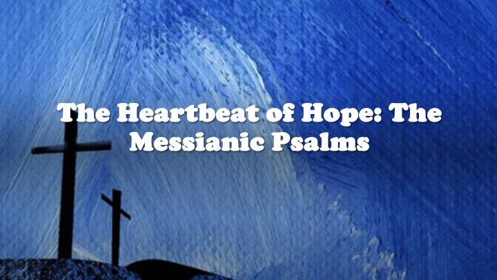 Episode 728: The Heartbeat of Hope: The Messianic Psalms