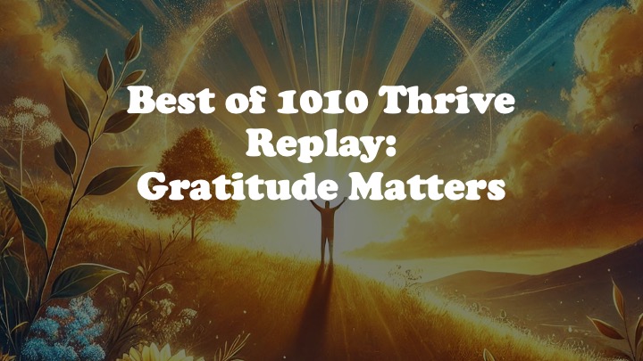 Episode 1040-Best of 1010 Thrive Replay (Gratitude Matters)