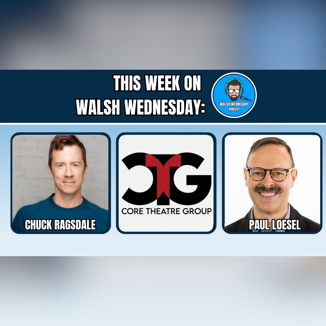 Walsh Wednesday Ep. 21 - Paul Loesel & Chuck Ragsdale, Core Theatre Group