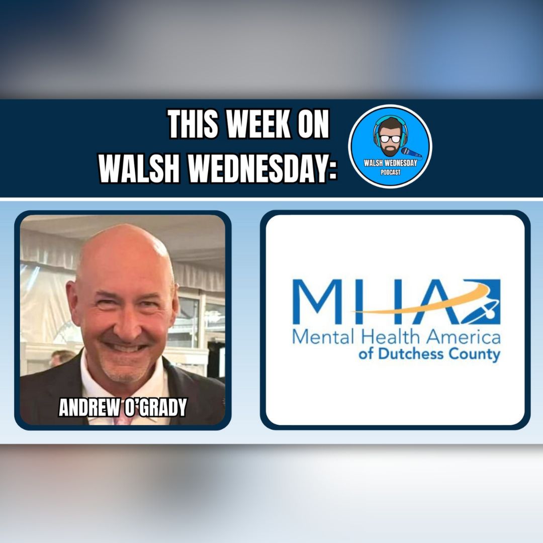 Walsh Wednesday Ep. 24 - Andrew O'Grady, MHA of Dutchess County
