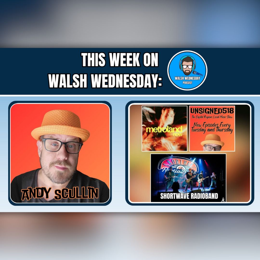 Walsh Wednesday Episode 31 - Andy Scullin, Metroland Now & Unsigned518