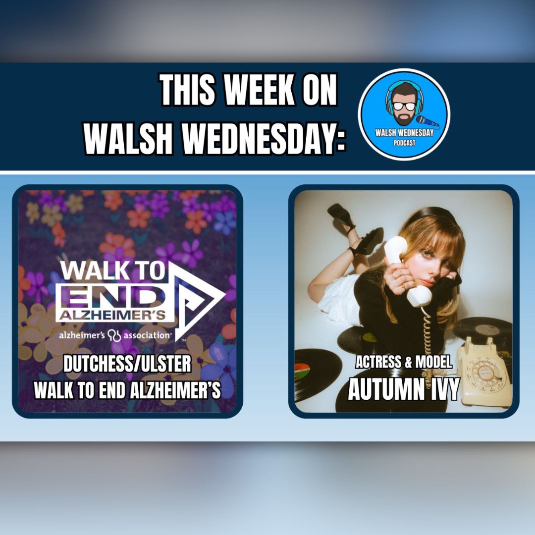 Walsh Wednesday Ep. 43 - Dutchess/Ulster Walk to End Alzheimer's + Actress & Model Autumn Ivy