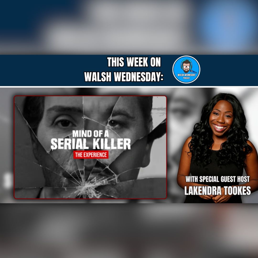 Walsh Wednesday Ep 70 - The Mind of a Serial Killer Experience w/ Special Guest Host LaKendra Tookes