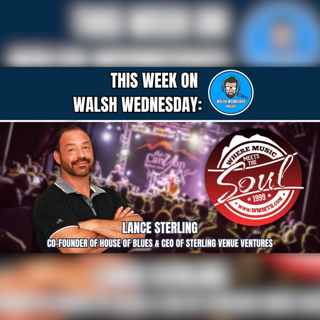 Walsh Wednesday Ep. 77 - Lance Sterling, Co-Founder of House of Blues & CEO of Sterling Venue Ventures