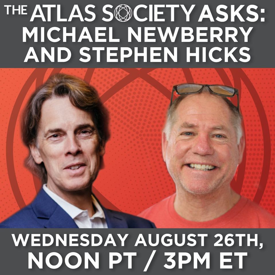 The Atlas Society Asks with Michael Newberry & Stephen Hicks, Ph.D.