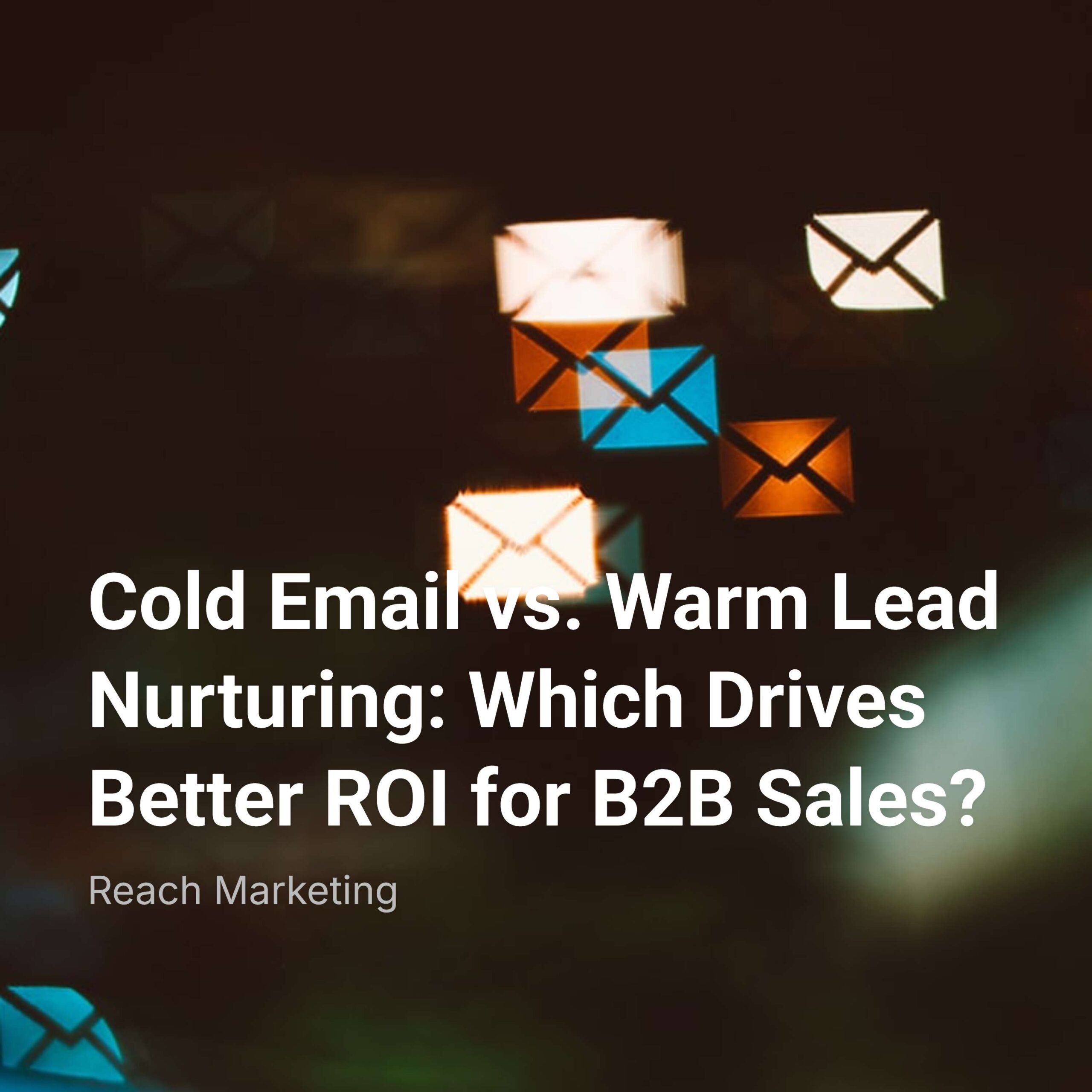 Cold Email vs. Warm Lead Nurturing: Which Drives Better ROI for B2B Sales?