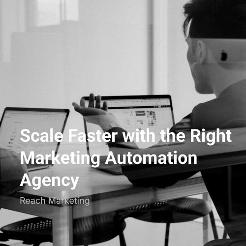 Scale Faster with the Right Marketing Automation Agency