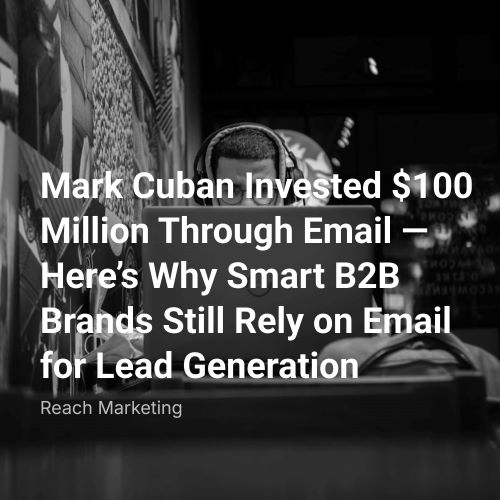 Mark Cuban Invested $100 Million Through Email — Here’s Why Smart B2B Brands Still Rely on Email for Lead Generation