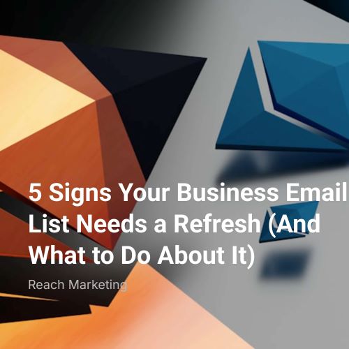 5 Signs Your Business Email List Needs a Refresh (And What to Do About It)