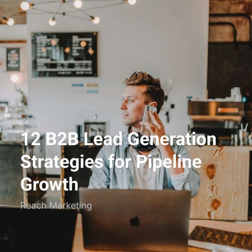 12 B2B Lead Generation Strategies for Pipeline Growth