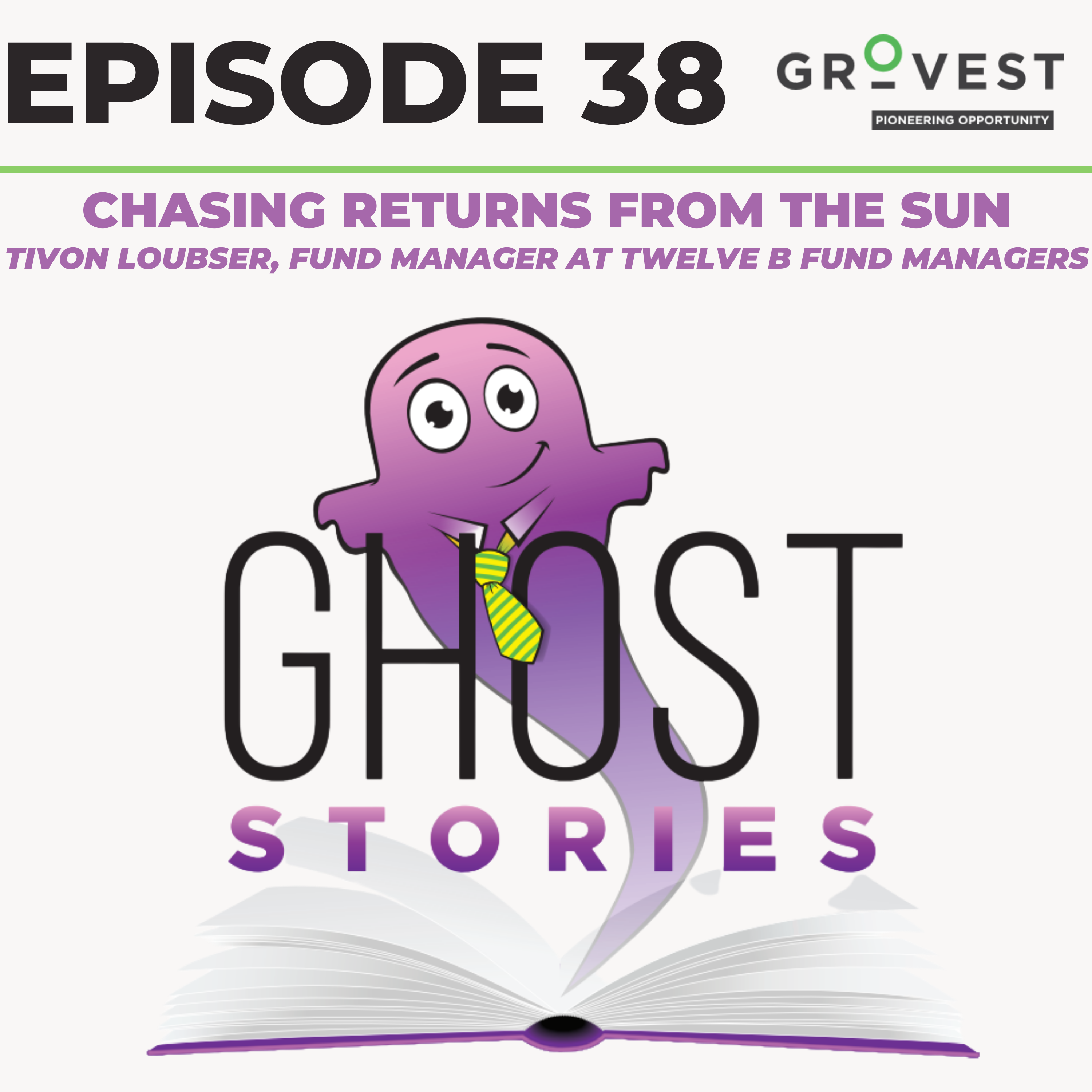 Ghost Stories Ep38: Chasing Returns from the Sun (Tivon Loubser, Fund Manager Twelve B at Grovest)