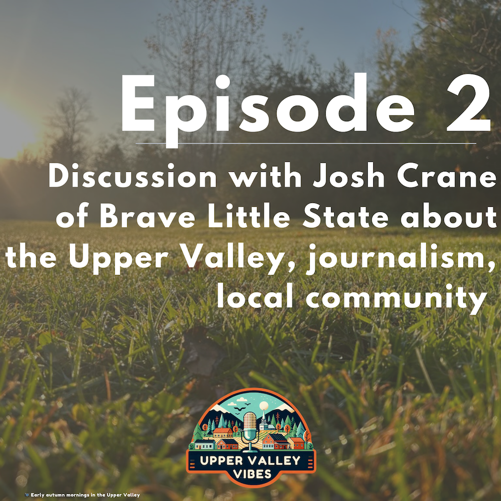 Ep 2: Discussion with Josh Crane of Norwich about the Upper Valley's borders, small community and journalism in local civics