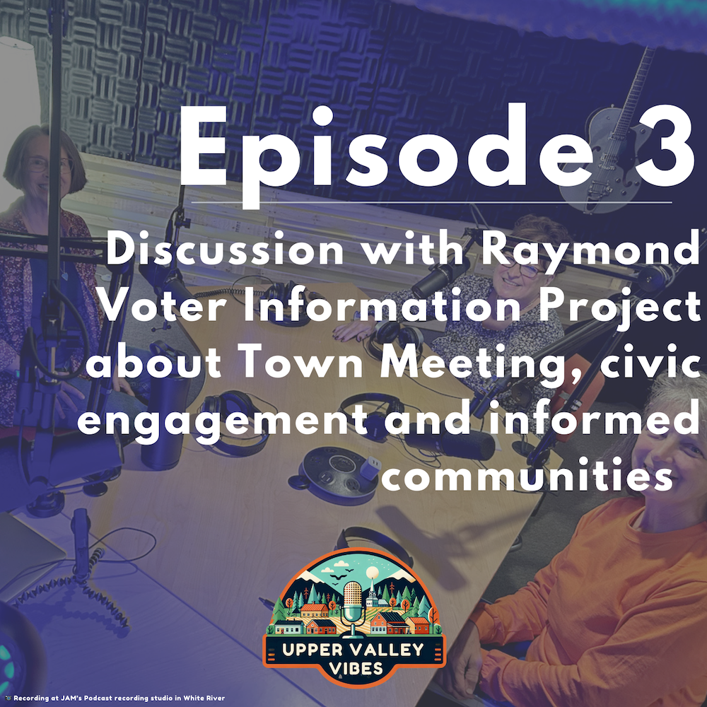 Ep 3: Discussion with Susan, Dana, and Debra from Raymond Voter Information Project on informed Town Meetings and civic engagement