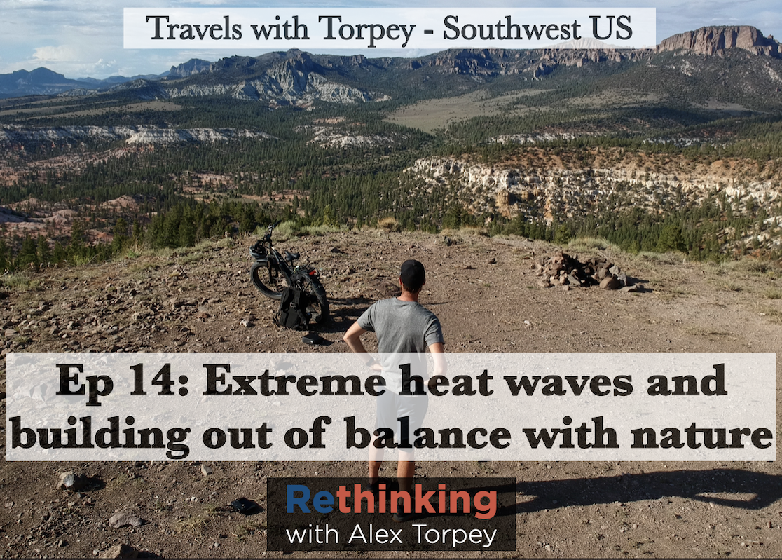 Ep 14: Travels with Torpey - Southwest heat waves and building out of balance with nature