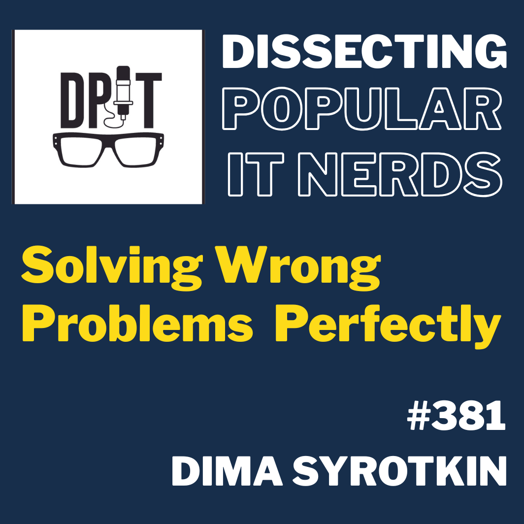 381- Solving Wrong Problems Perfectly w/Dima Syrotkin
