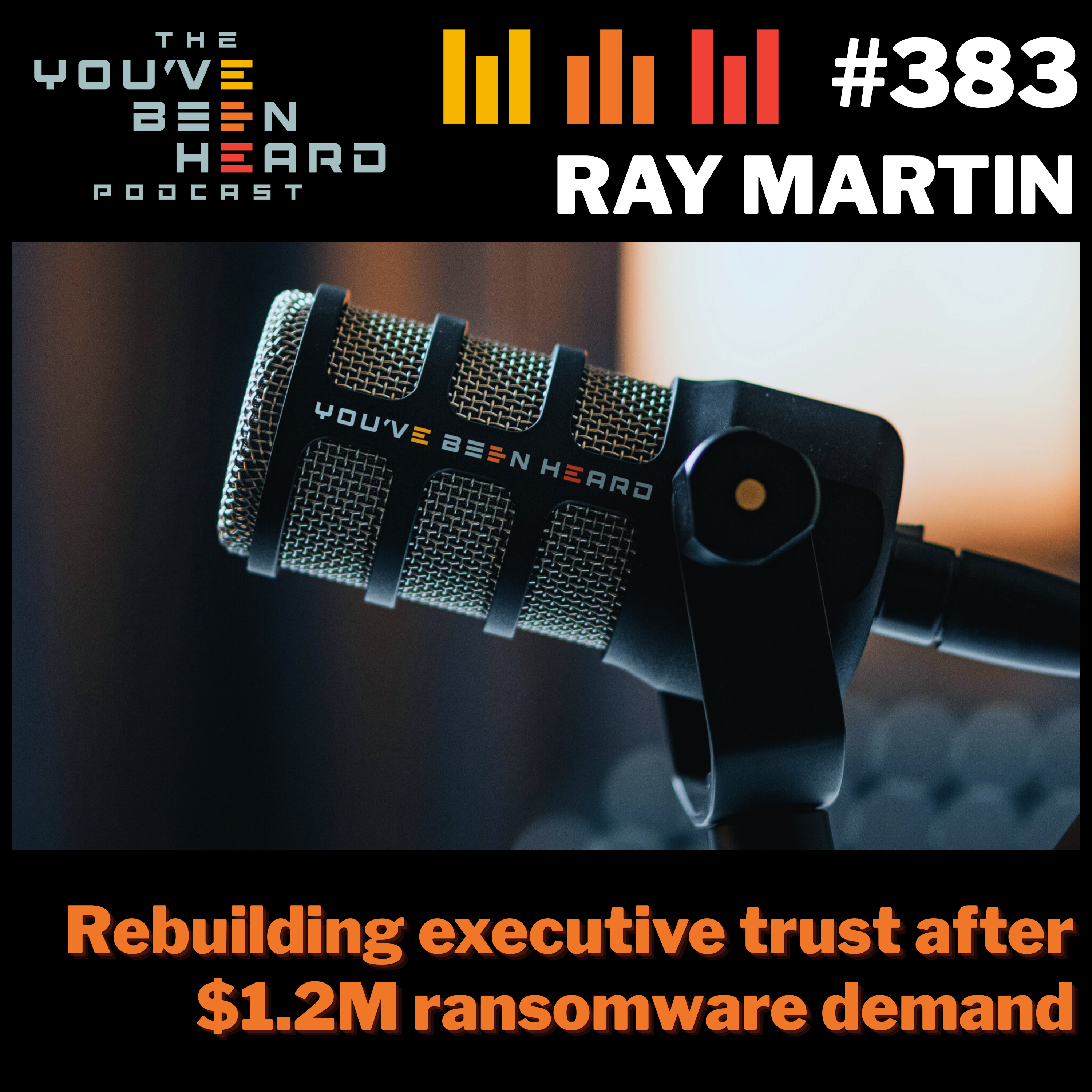 383- Rebuilding executive trust after $1.2M ransomware demand w/Ray Martin episode artwork