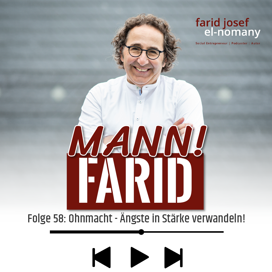 Mann! Farid Podcast #58:  Ohnmacht - Wie du deine größten Ängste in Stärke verwandelst!