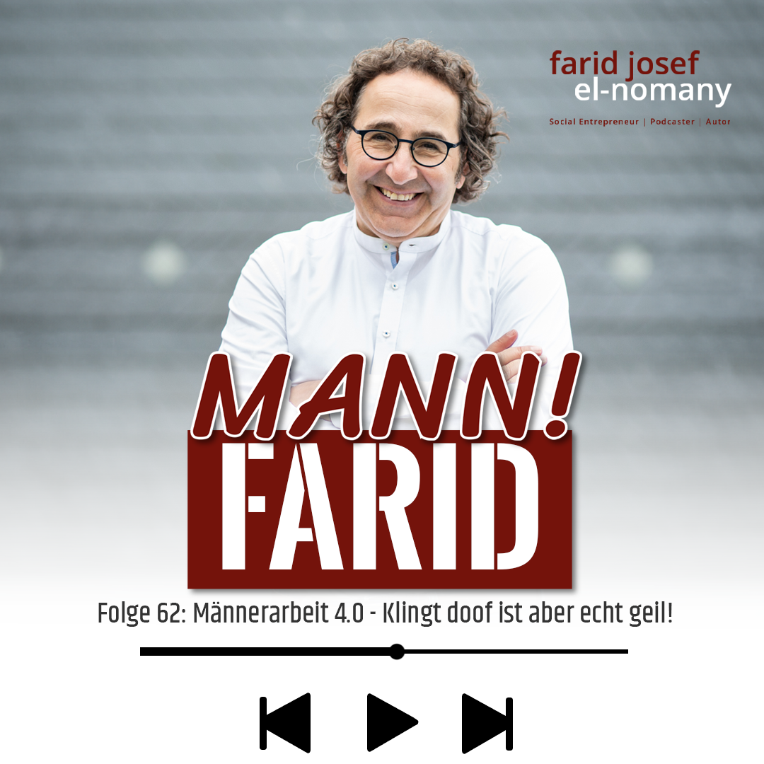 Mann! Farid Podcast #62: Männerarbeit 4.0 - Klingt Doof ist aber echt Geil!