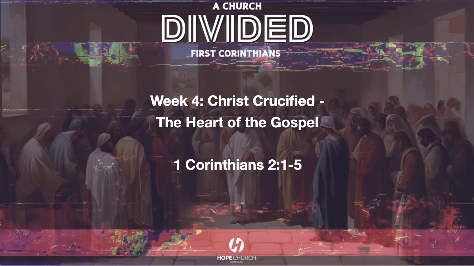 First Corinthians: A Church Divided - Week 4 - Christ Crucified: The Heart of the Gospel