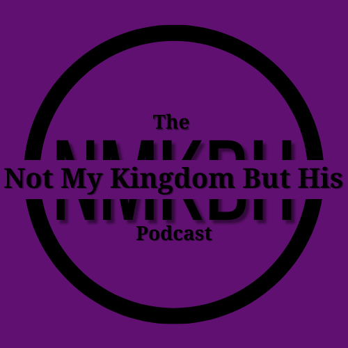 The Not My Kingdom But His Podcast