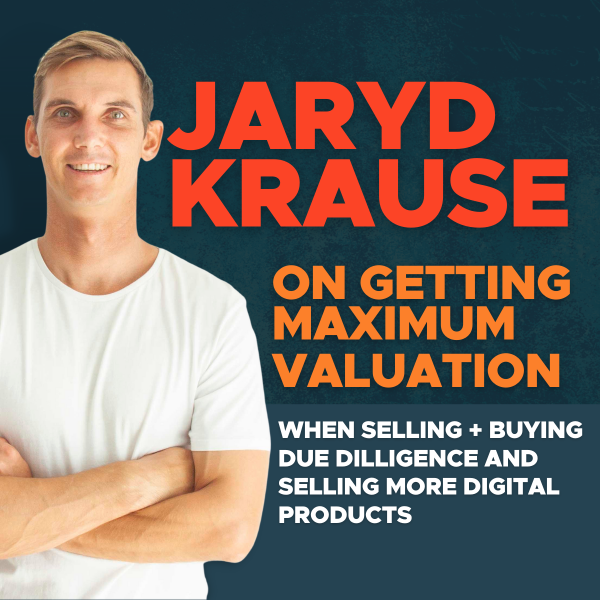 Jaryd Krause on getting maximum valuation when selling + buying due diligence and selling more digital products