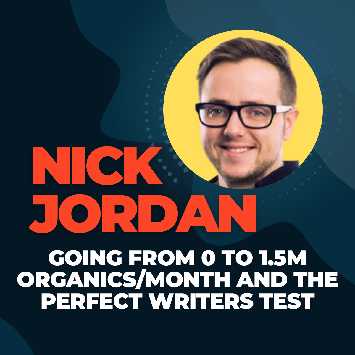 Nick Jordan going from 0 to 1.5m organics/month and the perfect writers test
