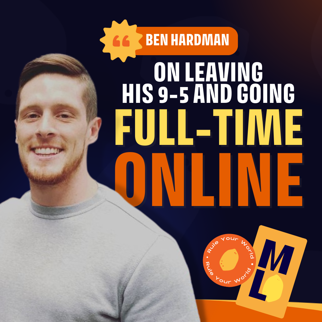 Ben Hardman on leaving his 9-5 and going full-time online