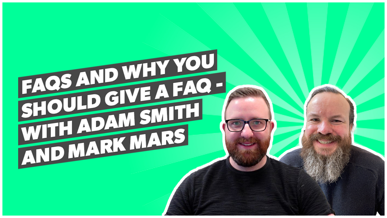 FAQs and why you should give a faq - with Adam Smith and Mark Mars