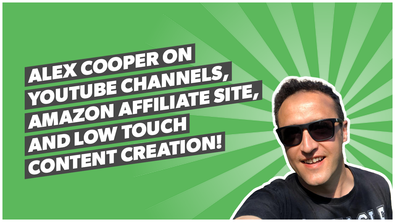 Alex Cooper on YouTube channels, Amazon Affiliate site, and low touch content creation!