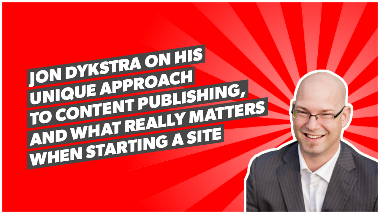 Jon Dykstra on his unique approach to content publishing, and what REALLY matters when starting a site