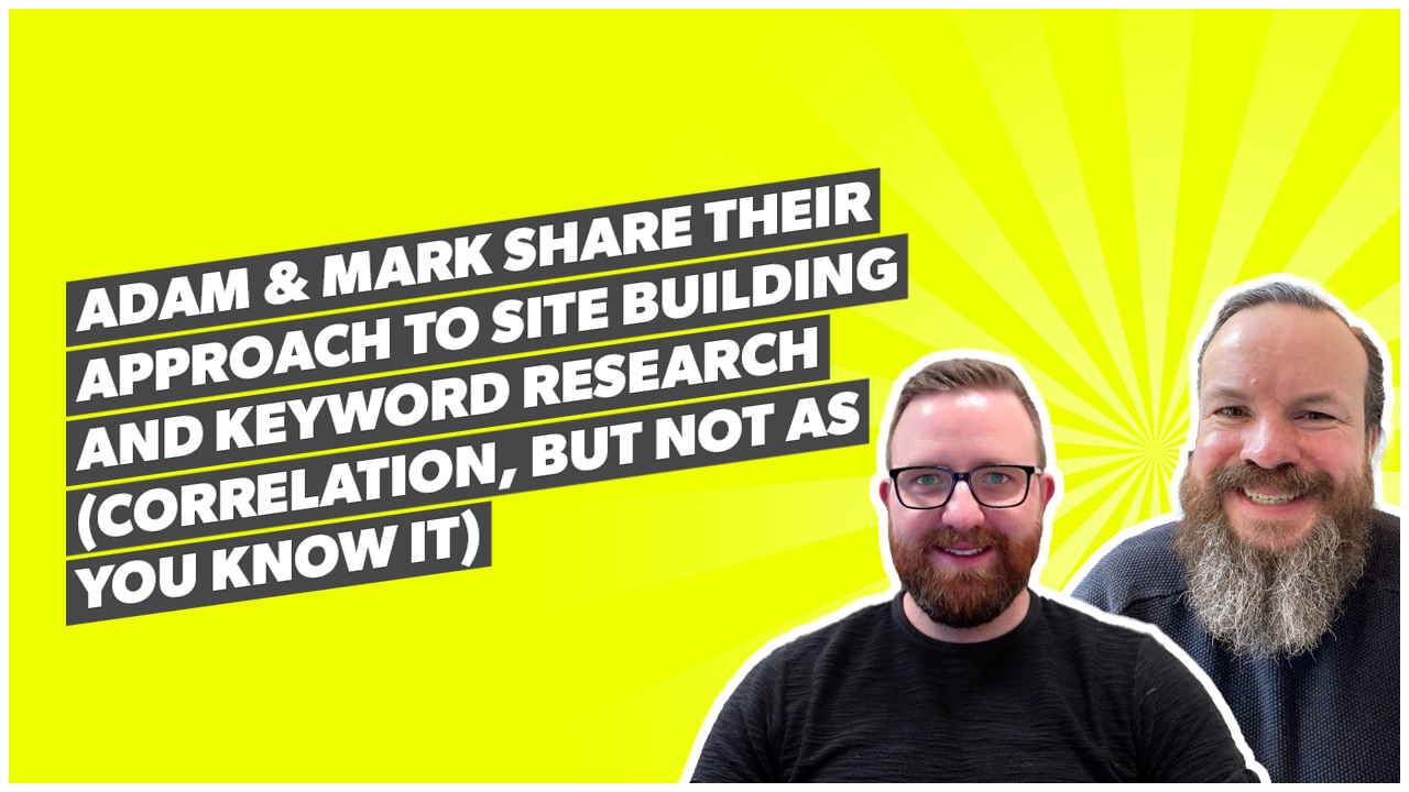 Adam &#038; Mark share their approach to site building and keyword research (correlation, but not as you know it)