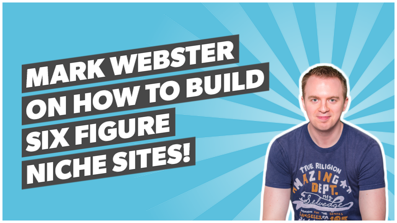 Mark Webster on How to Build Six Figure Niche Sites!