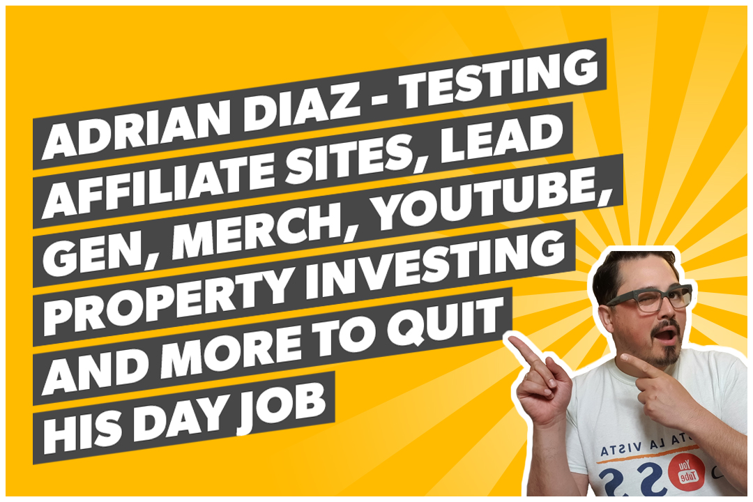Adrian Diaz - Testing affiliate sites, lead gen, merch, YouTube, property investing and more to quit his day job