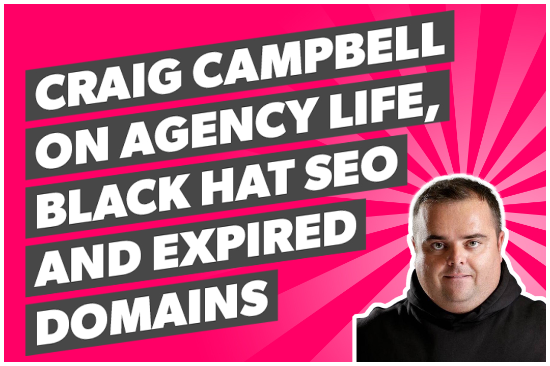 Craig Campbell on agency life, black hat SEO and expired domains