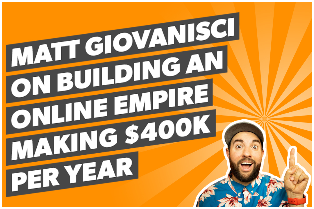 Matt Giovanisci on building an online empire making $400k per year