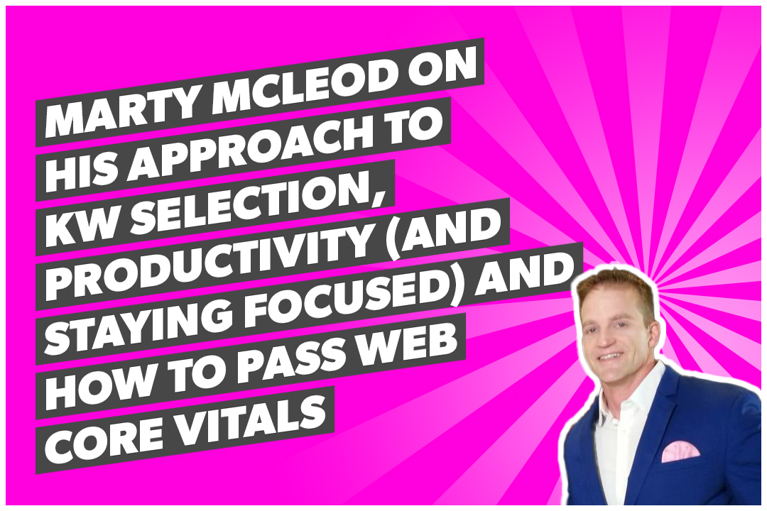 Marty McLeod on his approach to KW selection, productivity (and staying focused) and how to pass Web Core Vitals